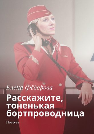 Елена Фёдорова. Расскажите, тоненькая бортпроводница. Повесть