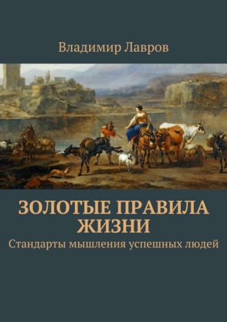 Обложка книги «Золотые правила жизни. Стандарты мышления успешных людей»