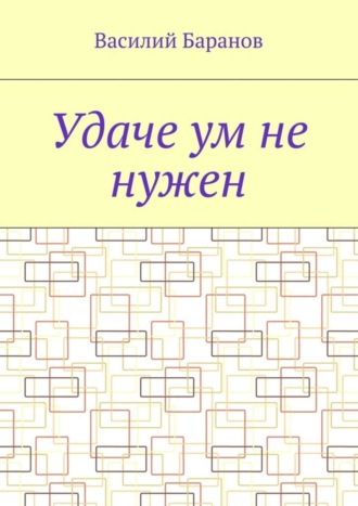 Обложка книги «Удаче ум не нужен»