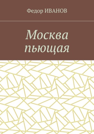 Федор Иванов. Москва пьющая