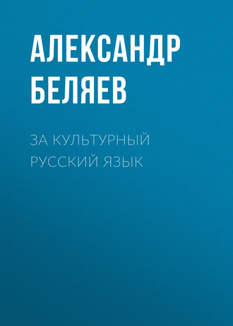 Александр Беляев. За культурный русский язык