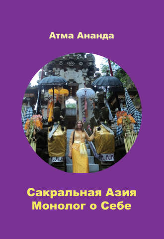 Атма Ананда. Сакральная Азия. Традиции и сюжеты. Монолог о Себе. На острове Бали (сборник)