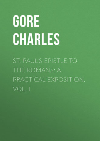 Gore Charles. St. Paul's Epistle to the Romans: A Practical Exposition. Vol. I