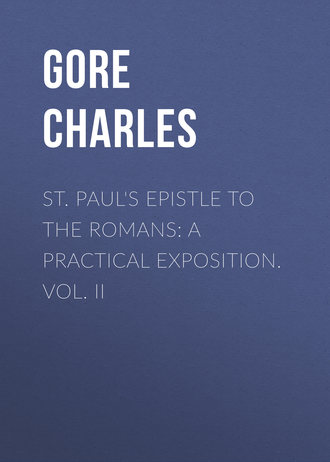 Gore Charles. St. Paul's Epistle to the Romans: A Practical Exposition. Vol. II