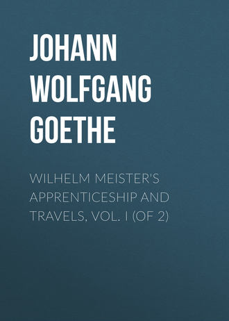 Иоганн Вольфганг фон Гёте. Wilhelm Meister's Apprenticeship and Travels, Vol. I (of 2)