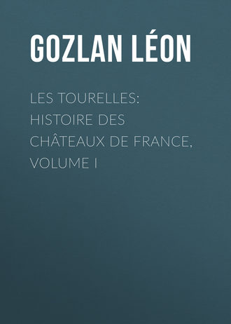 Обложка книги «Les Tourelles: Histoire des châteaux de France, volume I»