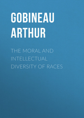 Gobineau Arthur. The Moral and Intellectual Diversity of Races