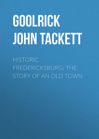 Goolrick John Tackett. Historic Fredericksburg: The Story of an Old Town