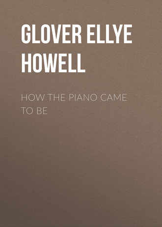 Glover Ellye Howell. How the Piano Came to Be