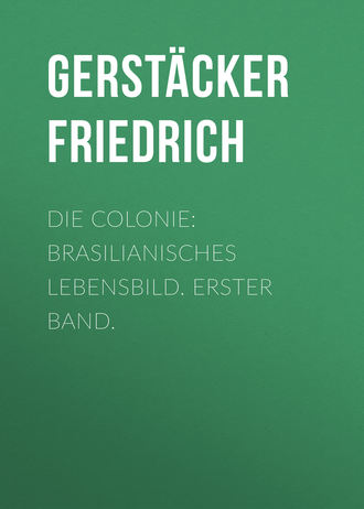 Gerst?cker Friedrich. Die Colonie: Brasilianisches Lebensbild. Erster Band.