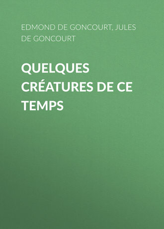 Edmond de Goncourt. Quelques cr?atures de ce temps