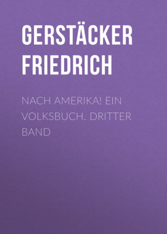 Gerst?cker Friedrich. Nach Amerika! Ein Volksbuch. Dritter Band