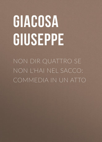 Обложка книги «Non dir quattro se non l'hai nel sacco: Commedia in un atto»