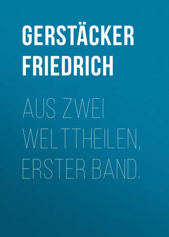 Gerst?cker Friedrich. Aus zwei Welttheilen, Erster Band.