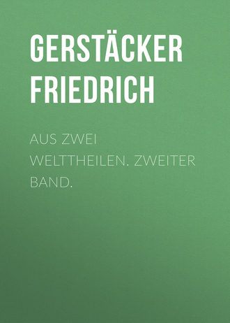 Gerst?cker Friedrich. Aus zwei Welttheilen. Zweiter Band.