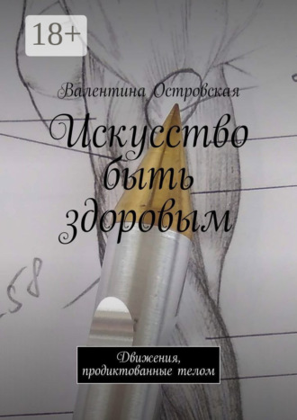 Валентина Островская. Искусство быть здоровым. Движения, продиктованные телом