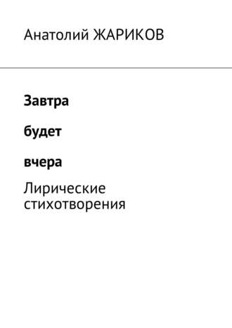 Анатолий Жариков. Завтра будет вчера. Лирические стихотворения