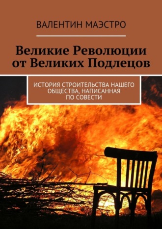 Валентин Маэстро. Великие Революции от Великих Подлецов. История строительства нашего общества, написанная по совести