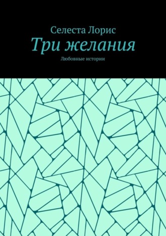 Селеста Лорис. Три желания. Любовные истории