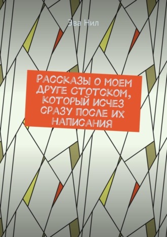 Эва Нил. Рассказы о моем друге Стотском, который исчез сразу после их написания