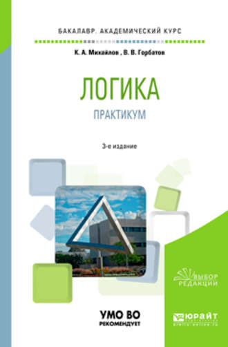 Кирилл Авенирович Михайлов. Логика. Практикум 3-е изд., испр. и доп. Учебное пособие для академического бакалавриата