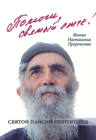Обложка книги «Помоги, святый отче! Святой Паисий Святогорец. Житие. Наставления. Пророчества»
