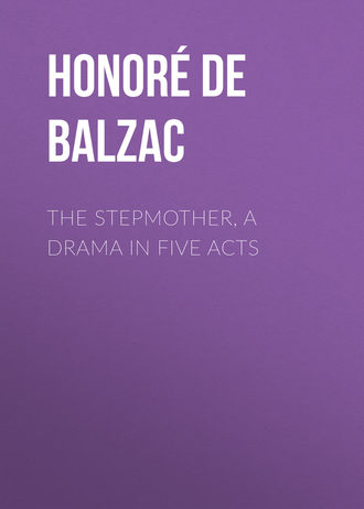 Оноре де Бальзак. The Stepmother, A Drama in Five Acts