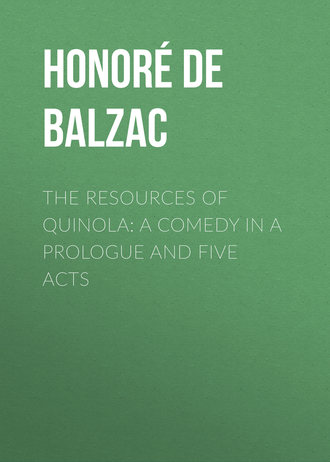 Оноре де Бальзак. The Resources of Quinola: A Comedy in a Prologue and Five Acts