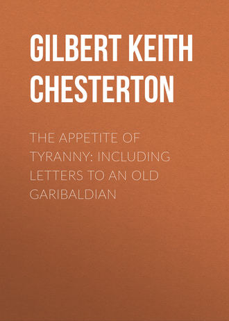 Гилберт Кит Честертон. The Appetite of Tyranny: Including Letters to an Old Garibaldian