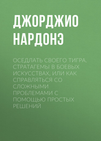 Джорджио Нардонэ. Оседлать своего тигра. Cтратагемы в боевых искусствах, или Как справляться со сложными проблемами с помощью простых решений