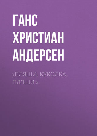 Ганс Христиан Андерсен. «Пляши, куколка, пляши!»