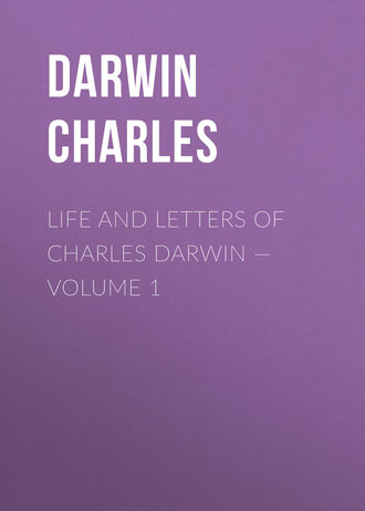 Чарльз Дарвин. Life and Letters of Charles Darwin — Volume 1