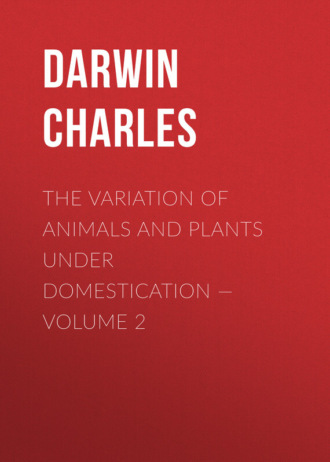 Чарльз Дарвин. The Variation of Animals and Plants under Domestication — Volume 2