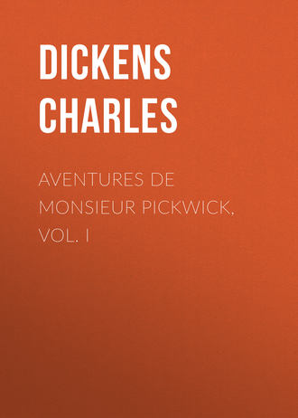 Чарльз Диккенс. Aventures de Monsieur Pickwick, Vol. I