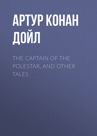 Обложка книги «The Captain of the Polestar, and Other Tales»
