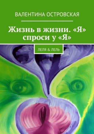 Валентина Островская. Жизнь в жизни. «Я» спроси у «Я». Леля & Лель