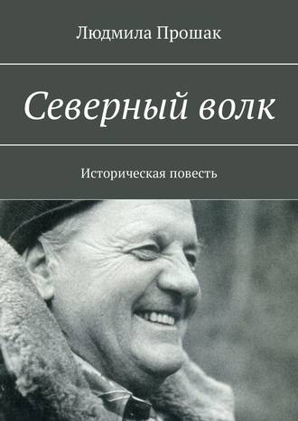 Людмила Прошак. Северный волк. Историческая повесть