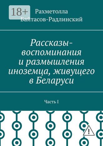 Обложка книги «Рассказы-воспоминания и размышления иноземца, живущего в Беларуси. Часть I»