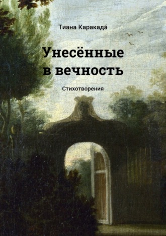 Тиана Каракада́. Унесённые в вечность. Стихотворения