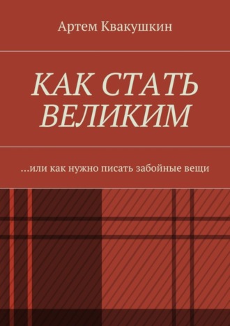 Артем Квакушкин. Как стать великим. Или как нужно писать забойные вещи