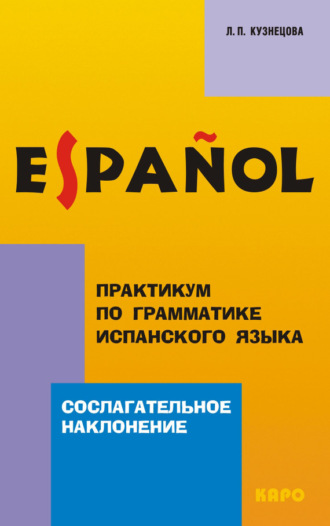 Л. П. Кузнецова. Практикум по грамматике испанского языка. Сослагательное наклонение