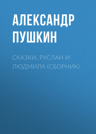 Обложка книги «Сказки. Руслан и Людмила (сборник)»