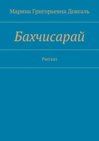 Марина Григорьевна Довгаль. Бахчисарай. Рассказ