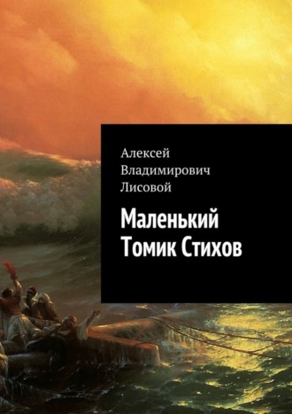 Алексей Владимирович Лисовой. Маленький Томик Стихов