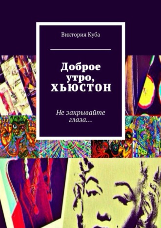 Виктория Куба. Доброе утро, Хьюстон. Не закрывайте глаза…