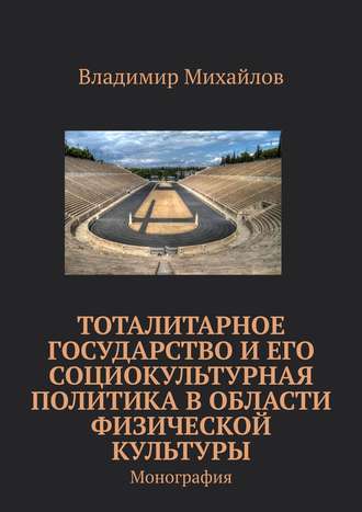 Владимир Михайлов. Тоталитарное государство и его социокультурная политика в области физической культуры. Монография