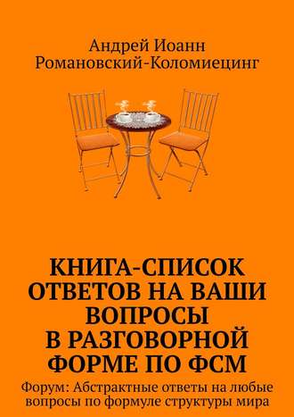 Обложка книги «Книга-список ответов на ваши вопросы в разговорной форме по ФСМ. Форум: Абстрактные ответы на любые вопросы по формуле структуры мира»