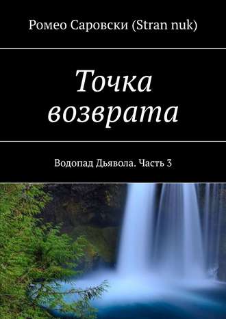 Ромео Саровски (Stran nuk). Точка возврата. Водопад Дьявола. Часть 3