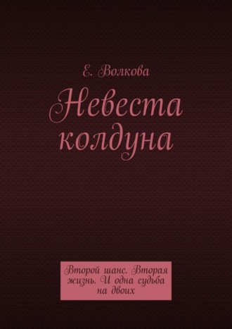 Евгения Волкова. Сумеречный лес. Невеста колдуна. Второй шанс. Вторая жизнь. И одна судьба на двоих