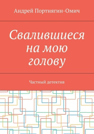 Андрей Портнягин-Омич. Свалившиеся на мою голову. Частный детектив